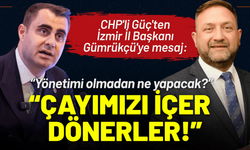 CHP'li Güç'ten Gümrükçü'ye mesaj: Çayımızı içer dönerler!