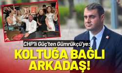 CHP'li Güç'ten Gümrükçü'ye: Koltuğa bağlı arkadaş!