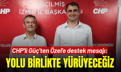 CHP'li Güç'ten Özel'e destek mesajı: Yolu birlikte yürüyeceğiz, kazanacağız!