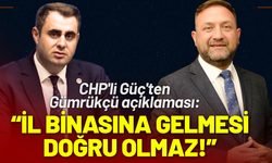 CHP'li Güç'ten Gümrükçü açıklaması: İl Binasına gelmesi doğru olmaz!