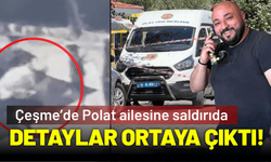 Polat ailesine saldırının detayları ortaya çıktı!