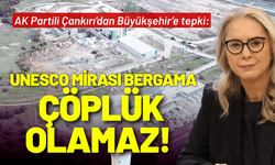 AK Partili Çankırı’dan Büyükşehir’e tepki: UNESCO mirası Bergama, çöplük olamaz!