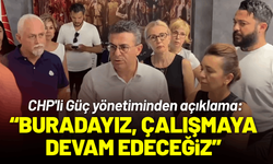 CHP'li Güç yönetiminden açıklama: Burada çalışmaya devam edeceğiz!