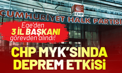CHP MYK'sında deprem etkisi: Ege'den 3 il başkanı görevden alındı!