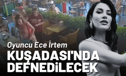 Oyuncu Ece İrtem, Kuşadası'nda defnedilecek