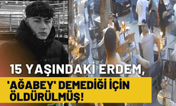 15 yaşındaki Erdem, 'ağabey' demediği için öldürülmüş!