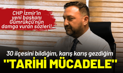 CHP İzmir'in yeni başkanı Gümrükçü'nün damga vuran sözleri!