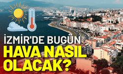İzmir'de bugün hava nasıl olacak? 15 Haziran Pazartesi