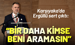 Karşıyaka'da Ergüllü sert çıktı: Bir daha kimse beni aramasın