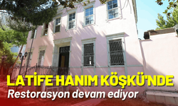 Latife Hanım Köşkü'nde restorasyon devam ediyor