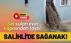Salihli'de sağanak; sel suları evin kapısından taştı!