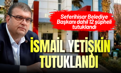 Seferihisar operasyon: Başkan İsmail Yetişkin tutuklandı