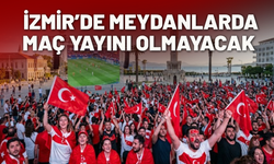 İzmir’de meydanlarda maç yayını olmayacak