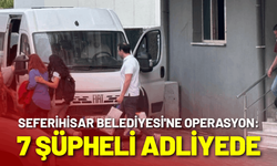 Seferihisar Belediyesi'ne operasyon: 7 şüpheli adliyede