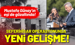 Seferihisar operasyonunda yeni gelişme: Tutuklu Mustafa Günay’ın eşi de gözaltında!