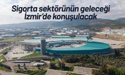 Sigorta sektörünün geleceği İzmir’de konuşulacak
