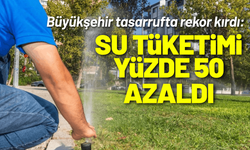 Büyükşehir tasarrufta rekor kırdı: Su tüketimi yüzde 50 azaldı