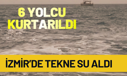 İzmir’de tekne su aldı, 6 yolcu kurtarıldı!