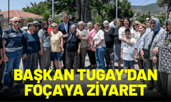 Başkan Tugay'dan Foça'ya ziyaret