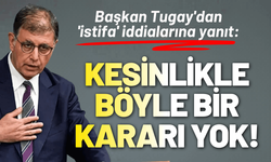 Başkan Tugay'dan 'istifa' iddialarına yanıt: Kesinlikle böyle bir kararı yok!