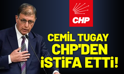 Cemil Tugay, CHP'den istifa etti!