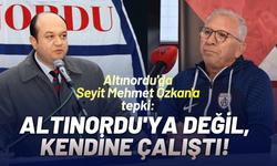 Altınordu'da Seyit Mehmet Özkan'a tepki: Altınordu'ya değil, kendine çalıştı!