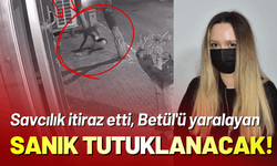 Savcılık itiraz etti, Betül'ü yaralayan sanık tutuklanacak!