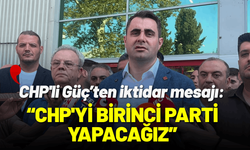 CHP'li Güç: CHP'yi yeniden Türkiye'nin 1. partisi yapacağız
