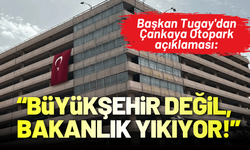 Başkan Tugay'dan Çankaya Otopark açıklaması: Büyükşehir değil, bakanlık yıkıyor!