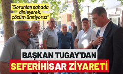 Başkan Tugay'dan Seferihisar ziyareti: Sorunları sahada dinleyerek, çözüm üretiyoruz