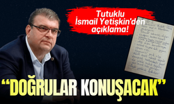Tutuklu İsmail Yetişkin'den açıklama!