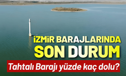 İzmir barajlarında son durum: Tahtalı Barajı yüzde kaç dolu?
