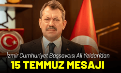 İzmir Cumhuriyet Başsavcısı Ali Yeldan’dan 15 Temmuz mesajı