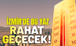 İzmir'de bu yaz büyük bir sıcaklık olmayacak!
