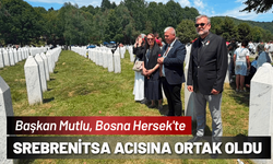 Başkan Mutlu, Bosna Hersek'te Srebrenitsa'nın acısına ortak oldu