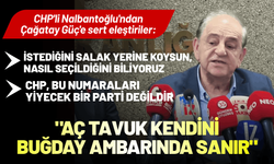 CHP'li Nalbantoğlu'ndan Çağatay Güç'e sert eleştiriler: Aç tavuk kendini buğday ambarında sanır!