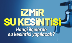 İzmir su kesintisi: 26 Temmuz Pazar günü hangi ilçelerde kesinti yaşanacak?