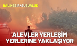 Balıkesir Susurluk'ta alevler yerleşim yerlerine yaklaşıyor