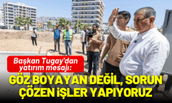 Başkan Tugay'dan yatırım mesajı: Göz boyayan değil, sorun çözen işler yapıyoruz