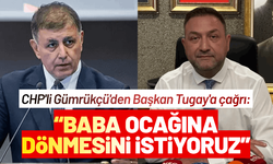 CHP'li Gümrükçü'den Başkan Tugay'a çağrı: Baba Ocağına dönmesini istiyoruz
