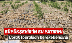 Büyükşehir’in su yatırımı çorak toprakları bereketlendirdi