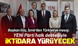 Başkan Güç: YENİ Parti halk desteğiyle iktidara yürüyecek