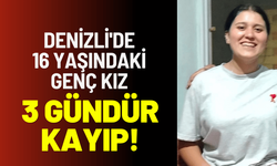 Denizli'de 16 yaşındaki genç kız 3 gündür kayıp!