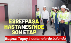 Eşrefpaşa Hastanesi'nde son etap: Başkan Tugay incelemelerde bulundu
