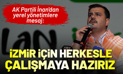 AK Partili İnan'dan yerel yönetimlere mesaj: İzmir için herkesle çalışmaya hazırız
