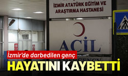 İzmir'de darbedilen genç hayatını kaybetti