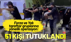 Forza ve Yalı gruplarına yönelik operasyon: 51 kişi tutuklandı
