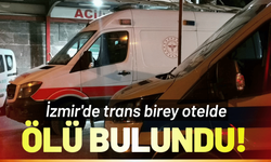 İzmir'de trans birey otelde ölü bulundu!