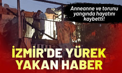 İzmir'de yürek yakan haber: Anneanne ve torunu yangında hayatını kaybetti!