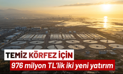 Temiz Körfez için; 976 milyon TL’lik iki yeni yatırım